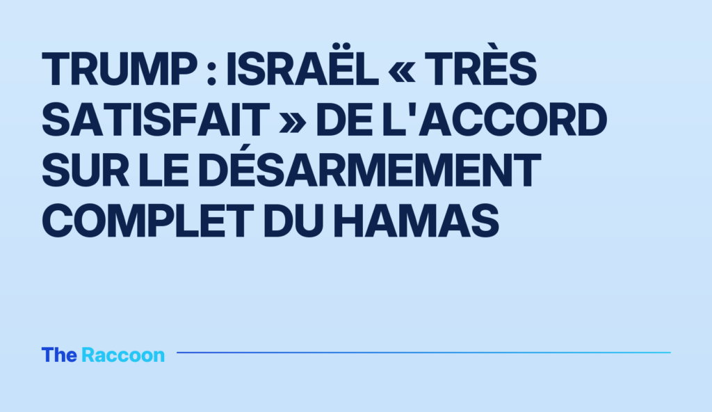 Trump : Israël « très satisfait » de l'accord sur le désarmement complet du Hamas Trump : Israël « très satisfait » de l'accord sur le désarmement complet du Hamas