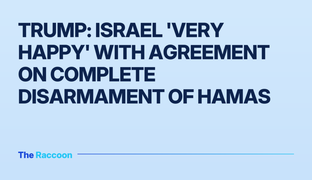 Trump: Israel 'very happy' with agreement on complete disarmament of Hamas