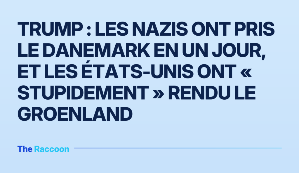 Trump : les nazis ont pris le Danemark en un jour, et les États-Unis ont « stupidement » rendu le Groenland