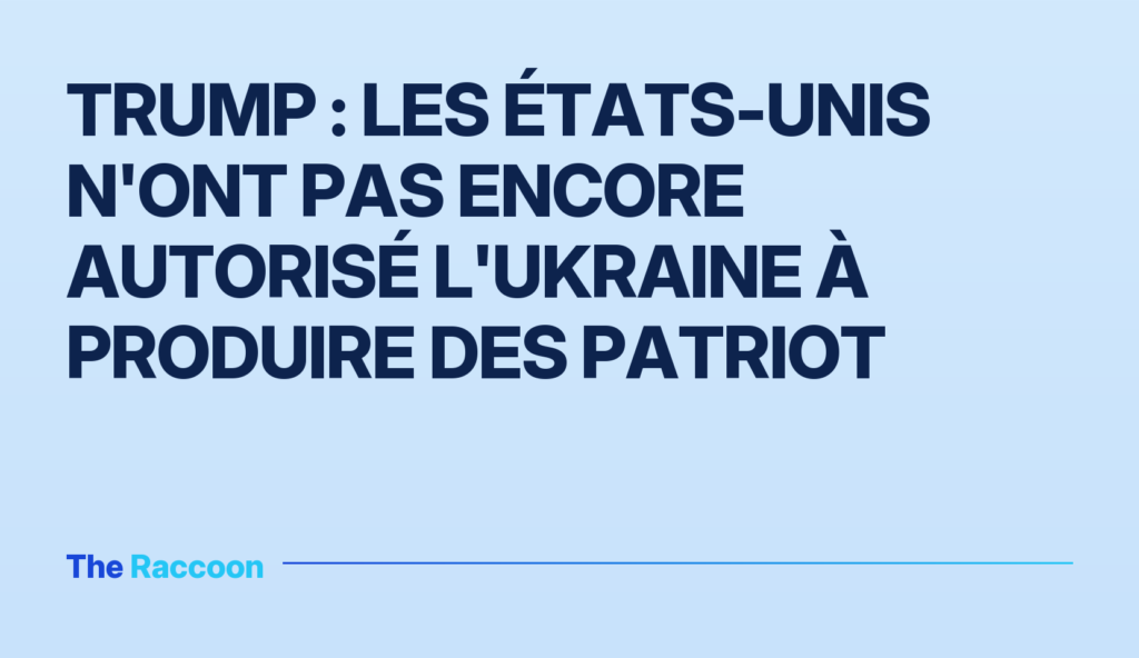 Trump : les États-Unis n'ont pas encore autorisé l'Ukraine à produire des Patriot