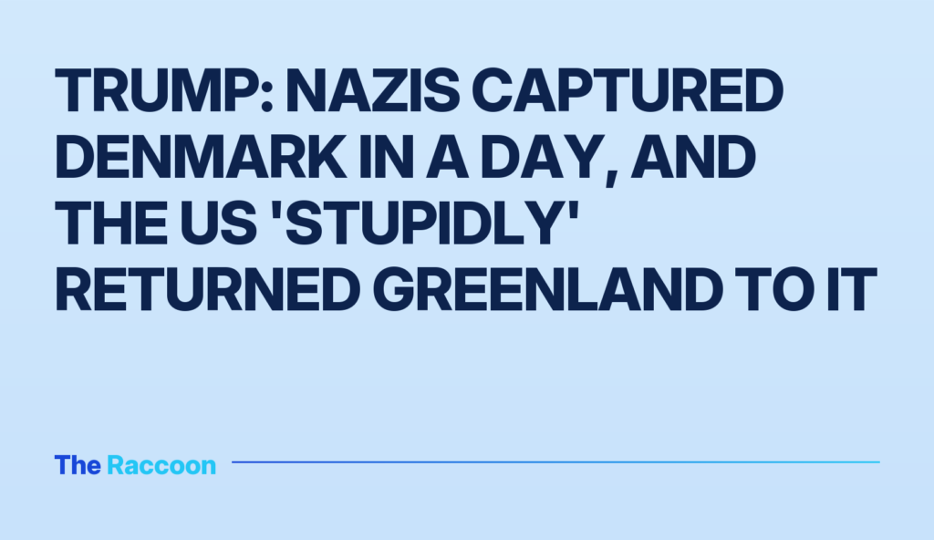 Trump: Nazis captured Denmark in a day, and the US 'stupidly' returned Greenland to it