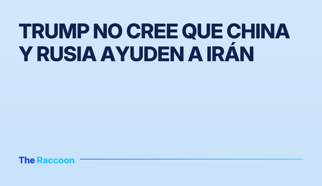 Trump no cree que China y Rusia ayuden a Irán