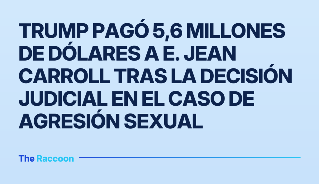 Trump pagó 5,6 millones de dólares a E. Jean Carroll tras la decisión judicial en el caso de agresión sexual