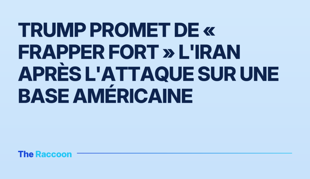 Trump promet de « frapper fort » l'Iran après l'attaque sur une base américaine