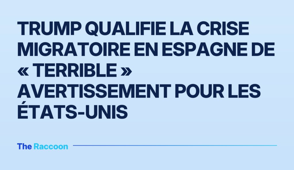 Trump qualifie la crise migratoire en Espagne de « terrible » avertissement pour les États-Unis