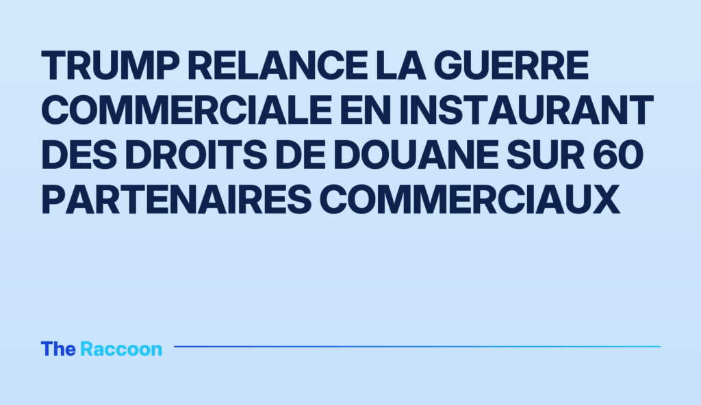 Trump relance la guerre commerciale en instaurant des droits de douane sur 60 partenaires commerciaux