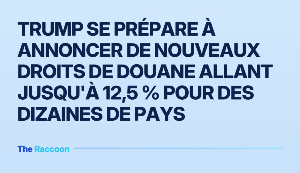 Trump se prépare à annoncer de nouveaux droits de douane allant jusqu'à 12,5 % pour des dizaines de pays