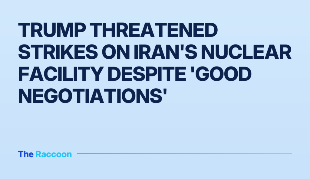 Trump threatened strikes on Iran's nuclear facility despite 'good negotiations'