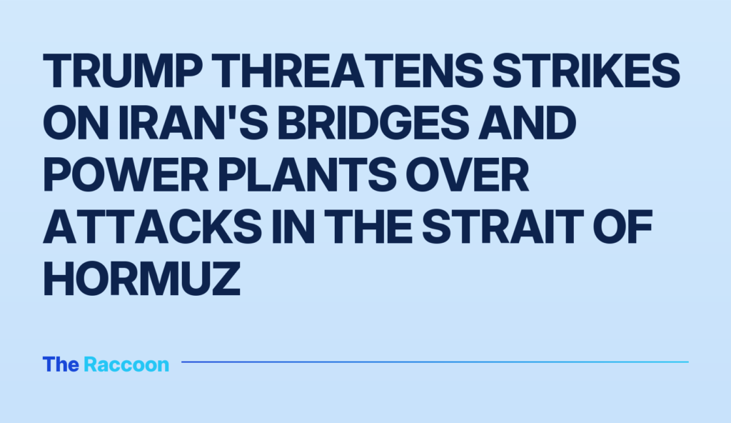 Trump threatens strikes on Iran's bridges and power plants over attacks in the Strait of Hormuz