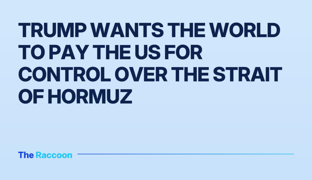Trump wants the world to pay the US for control over the Strait of Hormuz