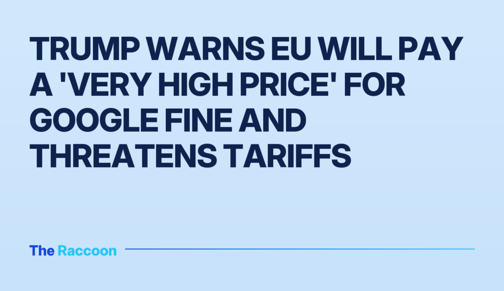 Trump warns EU will pay a 'very high price' for Google fine and threatens tariffs