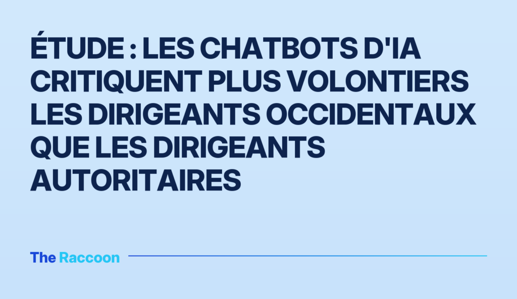 Étude : les chatbots d'IA critiquent plus volontiers les dirigeants occidentaux que les dirigeants autoritaires Étude : les chatbots d'IA critiquent plus volontiers les dirigeants occidentaux que les dirigeants autoritaires