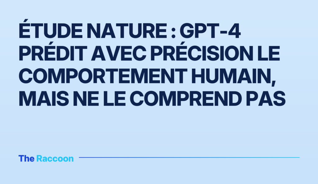 Étude Nature : GPT-4 prédit avec précision le comportement humain, mais ne le comprend pas