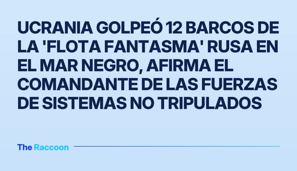 Ucrania golpeó 12 barcos de la 'flota fantasma' rusa en el Mar Negro, afirma el comandante de las Fuerzas de Sistemas no Trip