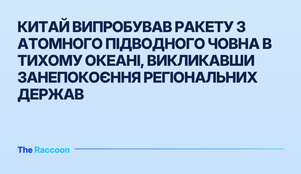 Китай випробував ракету з атомного підводного човна в Тихому океані, викликавши занепокоєння регіональних держав