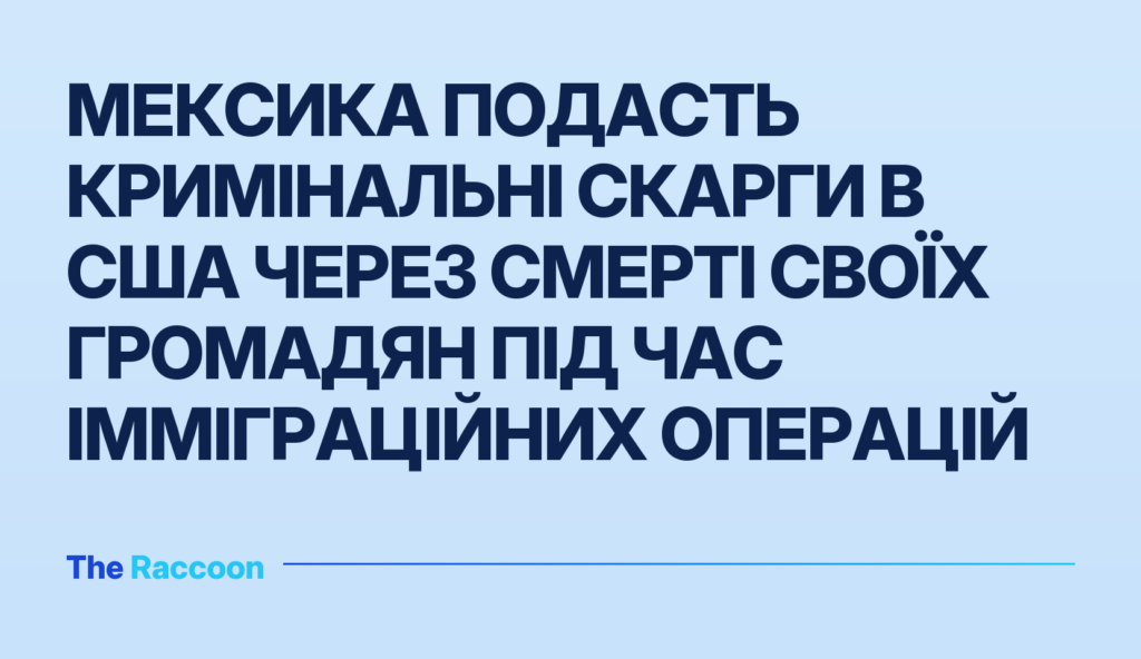 Мексика подасть кримінальні скарги в США через смерті своїх громадян під час імміграційних операцій Мексика подасть кримінальні скарги в США через смерті своїх громадян під час імміграційних операцій