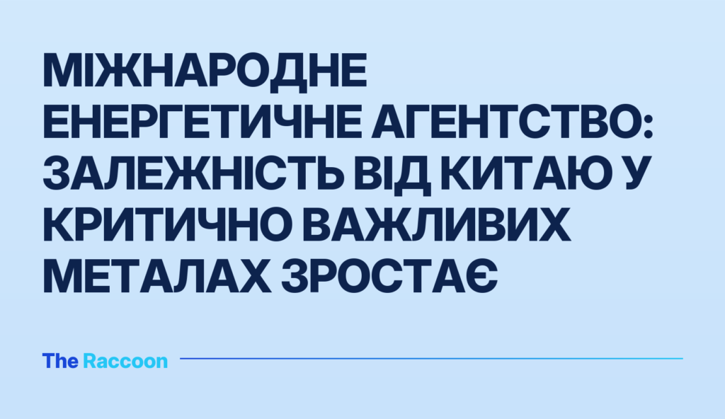 Міжнародне енергетичне агентство: залежність від Китаю у критично важливих металах зростає