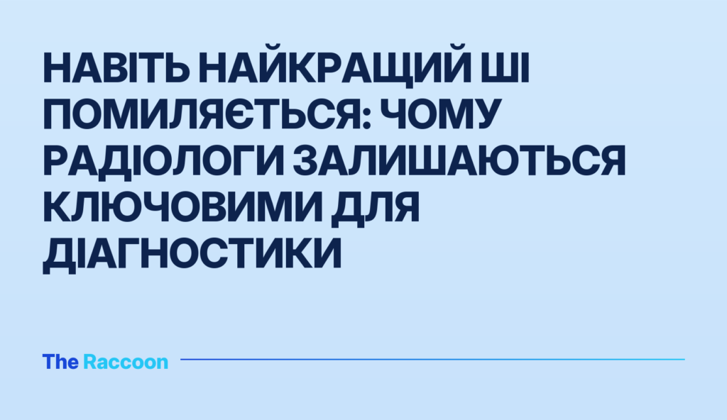 Навіть найкращий ШІ помиляється: чому радіологи залишаються ключовими для діагностики