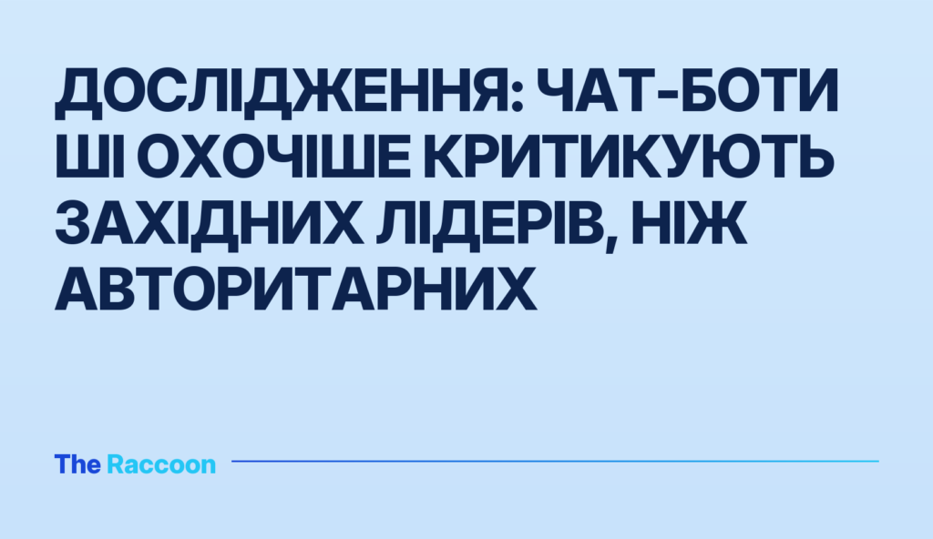 Дослідження: чат-боти ШІ охочіше критикують західних лідерів, ніж авторитарних