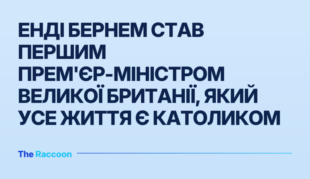 Енді Бернем став першим прем'єр-міністром Великої Британії, який усе життя є католиком