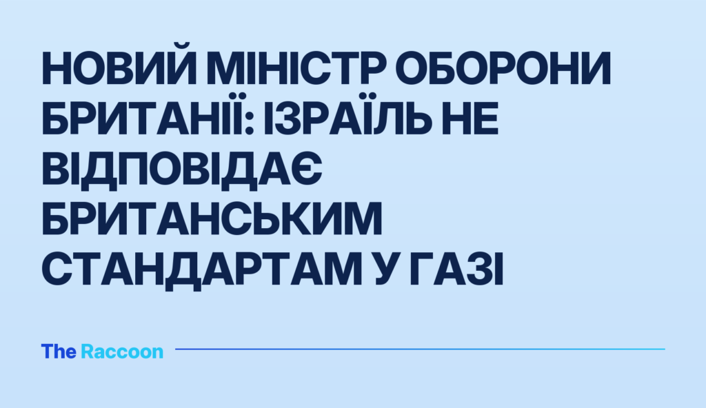 Новий міністр оборони Британії: Ізраїль не відповідає британським стандартам у Газі