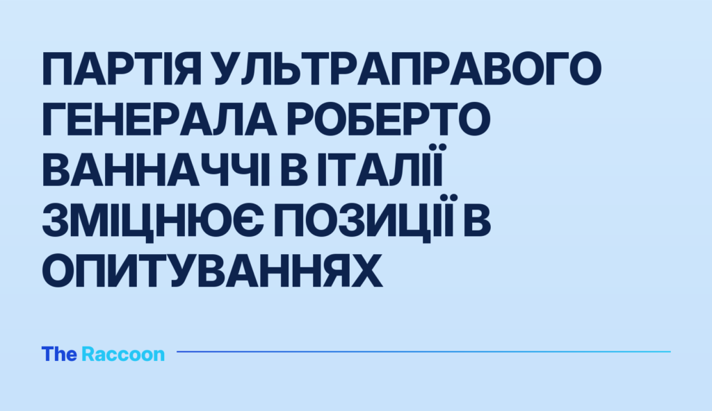 Партія ультраправого генерала Роберто Ванначчі в Італії зміцнює позиції в опитуваннях