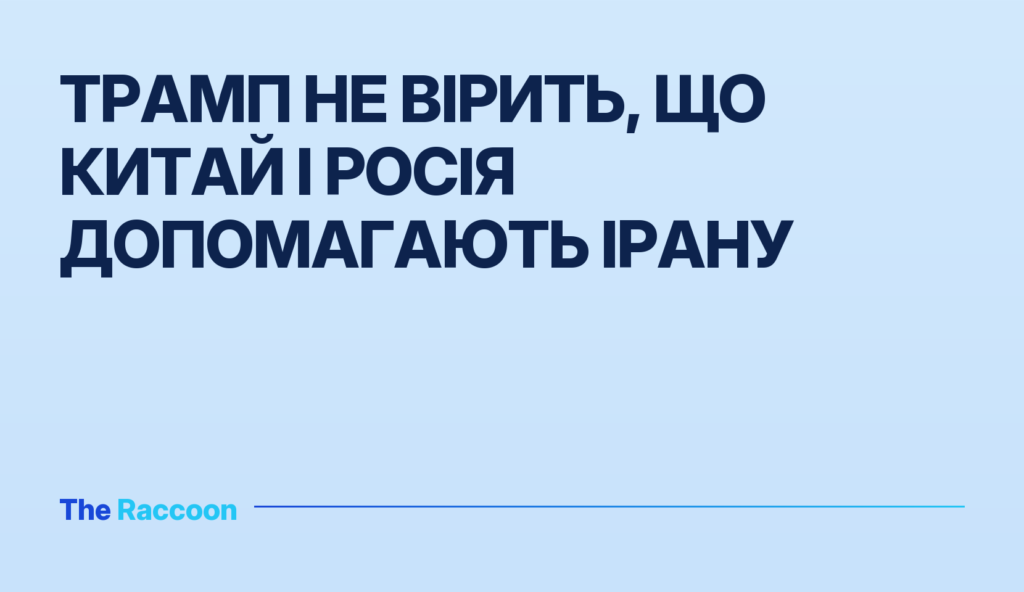 Трамп не вірить, що Китай і Росія допомагають Ірану