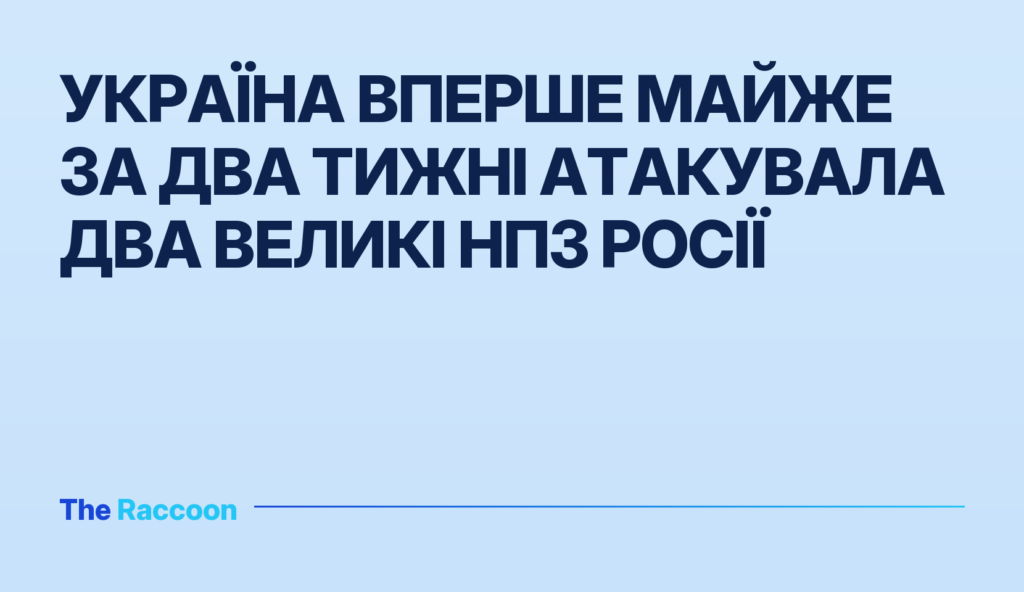 Україна вперше майже за два тижні атакувала два великі НПЗ Росії