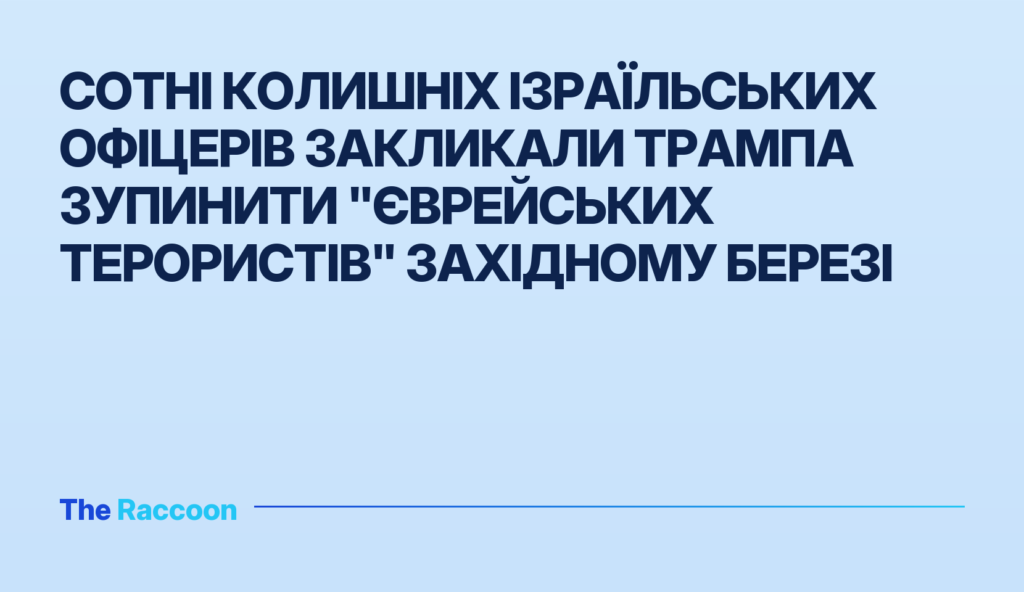 Сотні колишніх ізраїльських офіцерів закликали Трампа зупинити "єврейських терористів" Західному березі