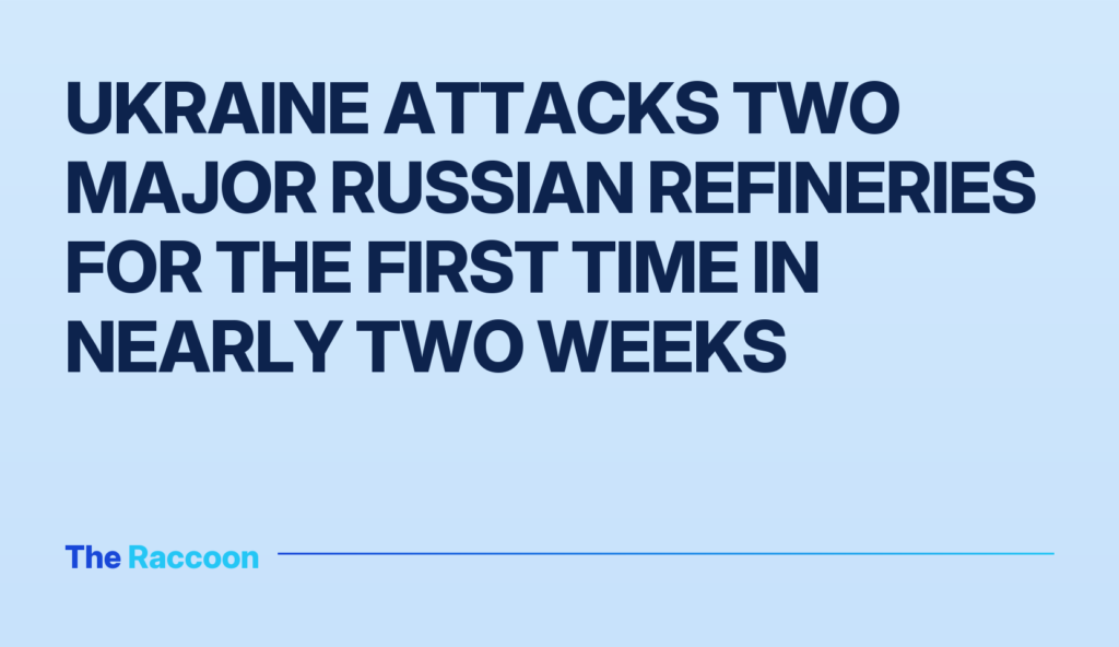 Ukraine Attacks Two Major Russian Refineries for the First Time in Nearly Two Weeks