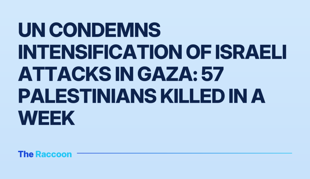 UN condemns intensification of Israeli attacks in Gaza: 57 Palestinians killed in a week