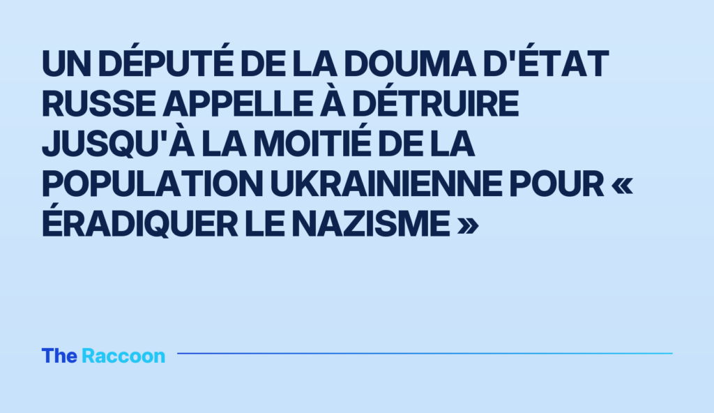 Un député de la Douma d'État russe appelle à détruire jusqu'à la moitié de la population ukrainienne pour « éradiquer le nazi