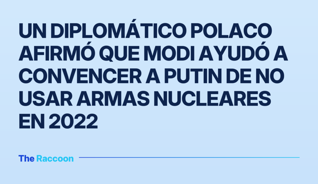 Un diplomático polaco afirmó que Modi ayudó a convencer a Putin de no usar armas nucleares en 2022