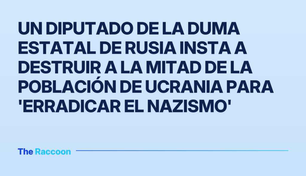 Un diputado de la Duma Estatal de Rusia insta a destruir a la mitad de la población de Ucrania para 'erradicar el nazismo'