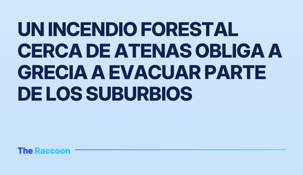 Un incendio forestal cerca de Atenas obliga a Grecia a evacuar parte de los suburbios