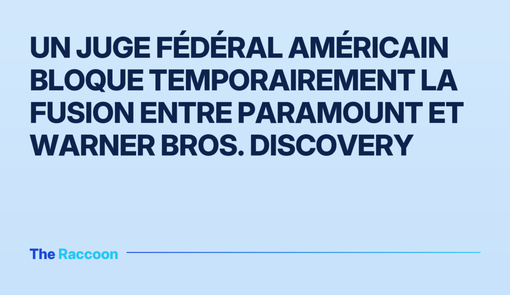 Un juge fédéral américain bloque temporairement la fusion entre Paramount et Warner Bros. Discovery