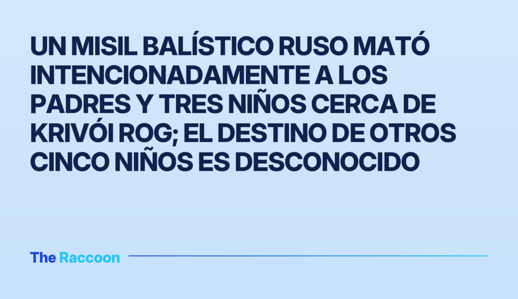 Un misil balístico ruso mató intencionadamente a los padres y tres niños cerca de Krivói Rog; el destino de otros cinco niños