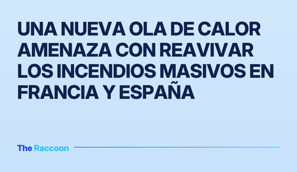Una nueva ola de calor amenaza con reavivar los incendios masivos en Francia y España