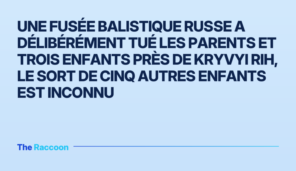 Une fusée balistique russe a délibérément tué les parents et trois enfants près de Kryvyi Rih, le sort de cinq autres enfants