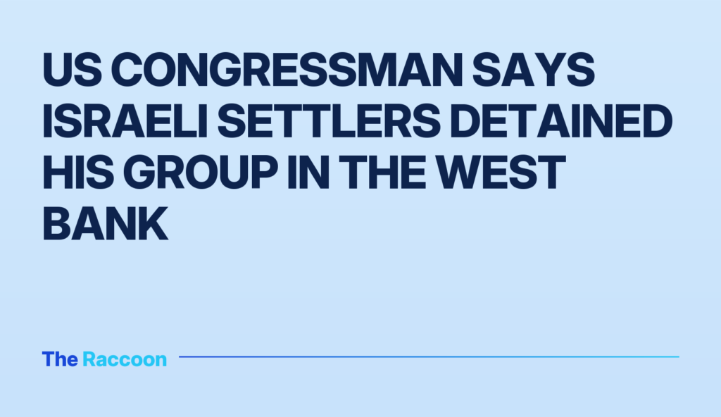 US Congressman says Israeli settlers detained his group in the West Bank