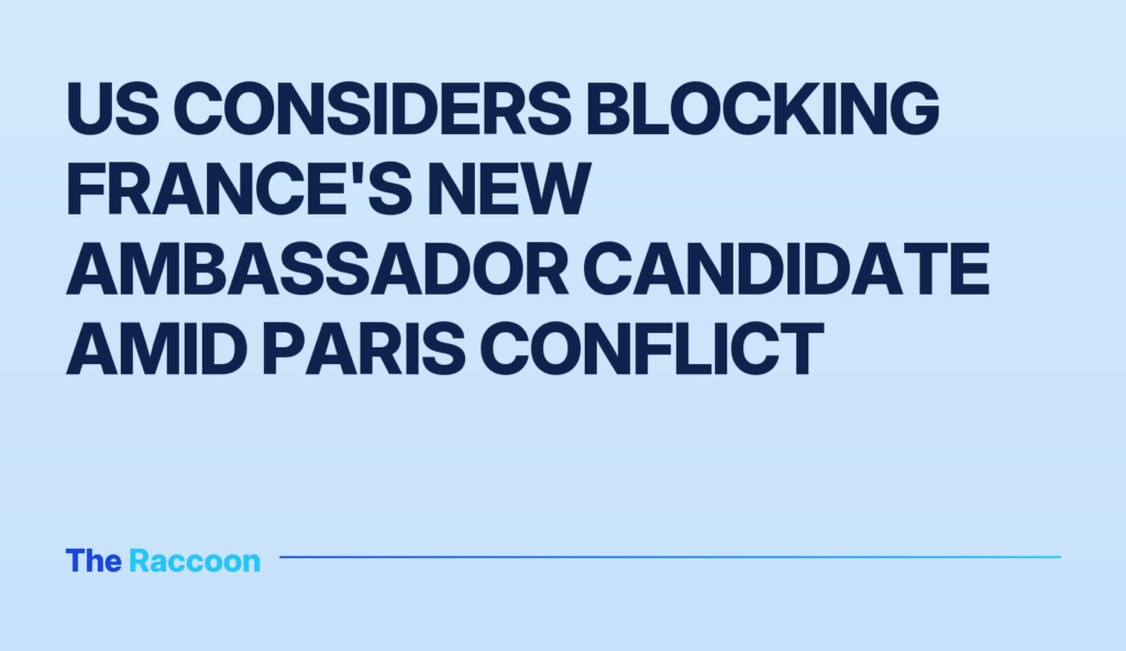 US considers blocking France's new ambassador candidate amid Paris conflict