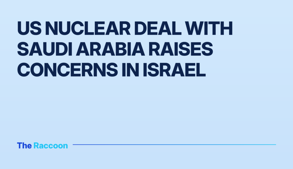 US nuclear deal with Saudi Arabia raises concerns in Israel