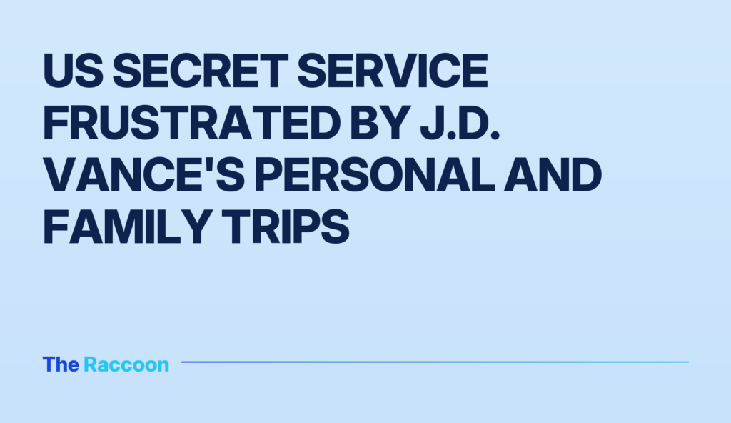 US Secret Service Frustrated by J.D. Vance's Personal and Family Trips