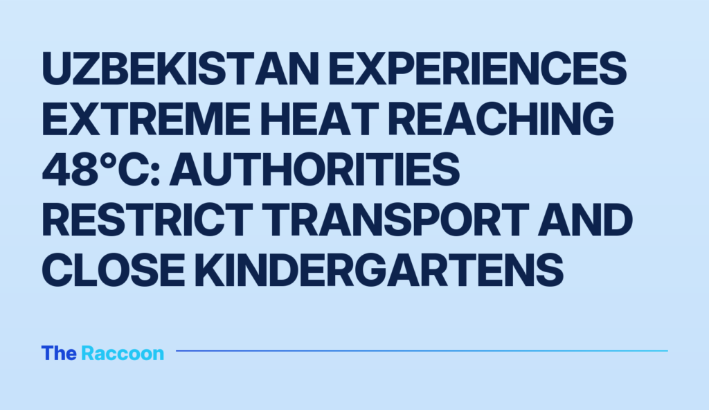 Uzbekistan experiences extreme heat reaching 48°C: authorities restrict transport and close kindergartens