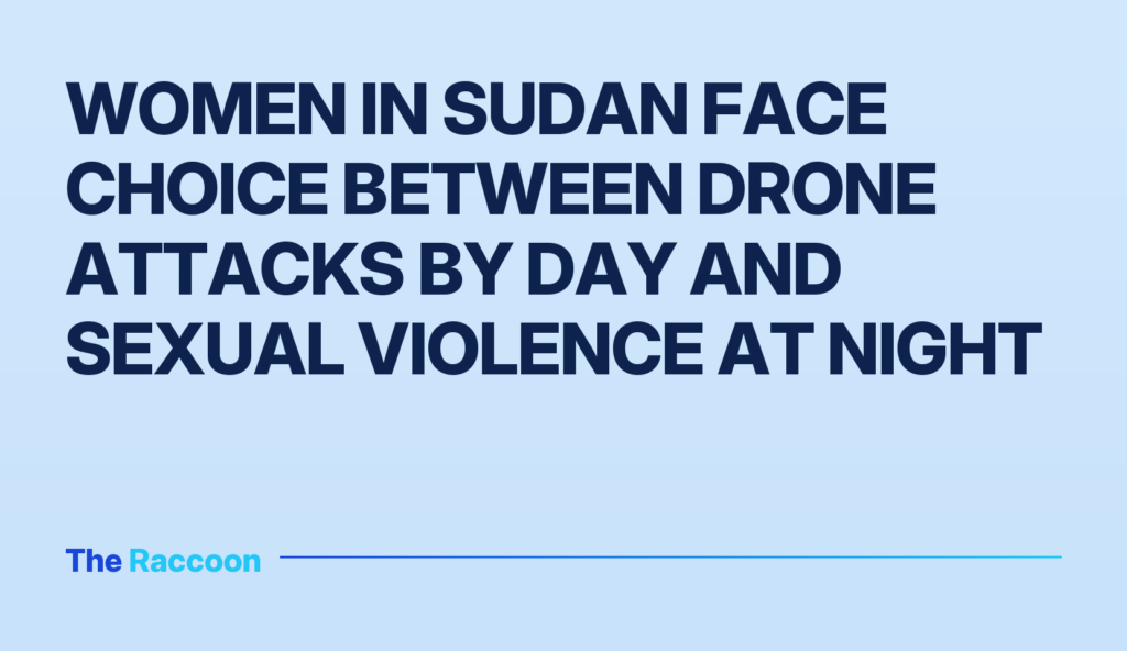 Women in Sudan face choice between drone attacks by day and sexual violence at night