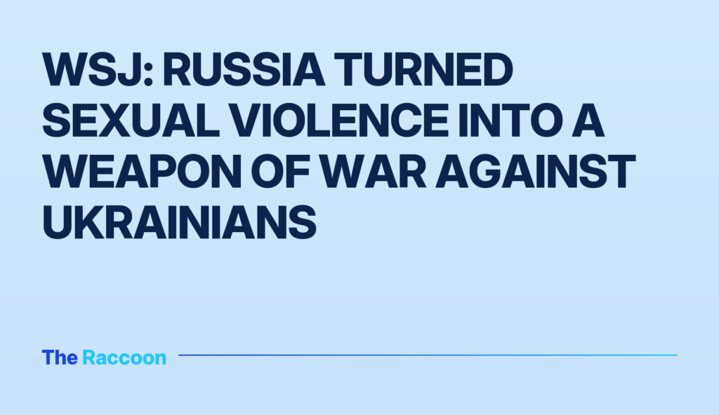WSJ: Russia Turned Sexual Violence into a Weapon of War Against Ukrainians