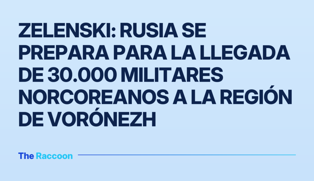 Zelenski: Rusia se prepara para la llegada de 30.000 militares norcoreanos a la región de Vorónezh Zelenski: Rusia se prepara para la llegada de 30.000 militares norcoreanos a la región de Vorónezh