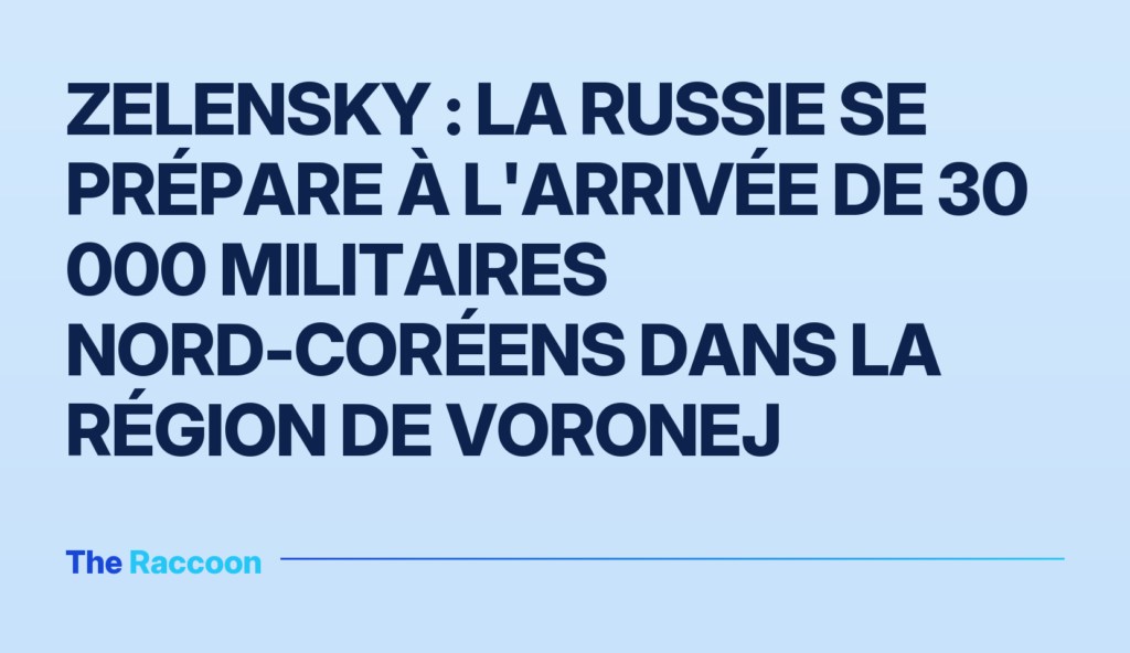 Zelensky : La Russie se prépare à l'arrivée de 30 000 militaires nord-coréens dans la région de Voronej