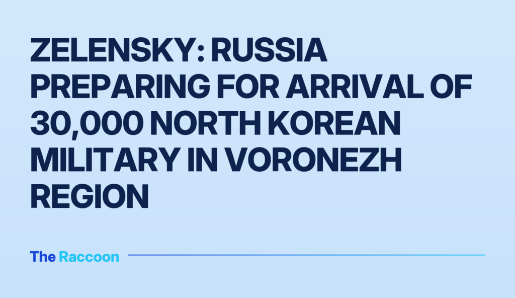 Zelensky: Russia preparing for arrival of 30,000 North Korean military in Voronezh region