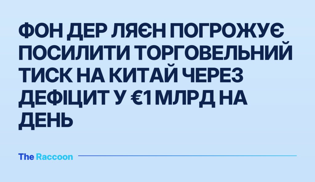 Фон дер Ляєн погрожує посилити торговельний тиск на Китай через дефіцит у €1 млрд на день